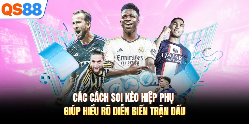 Các cách soi kèo hiệp phụ giúp hiểu rõ diễn biến trận đấu